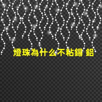 燈珠為什么不粘錫 鋁為什么不粘錫